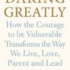 Daring Greatly: How the Courage to Be Vulnerable Transforms
