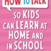 How to Talk So Kids Can Learn : At Home and in School