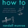 Explore the best English Book How to: Absurd Scientific Advice for Common Real-World Problems (9781473680333)