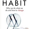 The Power of Habit: Why We Do What We Do and How to Change