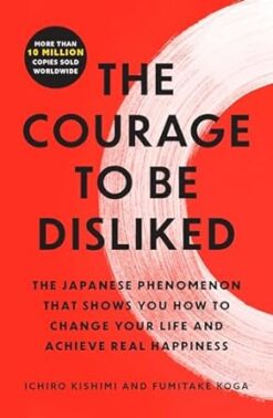 Explore the best English Book The Courage to Be Disliked: The Japanese Phenomenon That Shows You How to Change Your Life and Achieve Real Happiness (9781668065969)