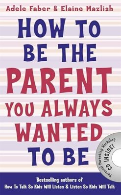 Explore the best English Book How to Be the Parent You Always Wanted to Be (How To Talk) (9781848124059)