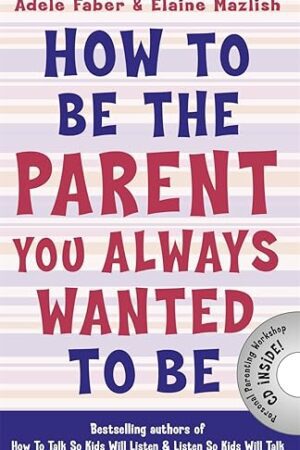 Explore the best English Book How to Be the Parent You Always Wanted to Be (How To Talk) (9781848124059)