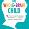 The Whole-Brain Child: 12 Proven Strategies to Nurture Your