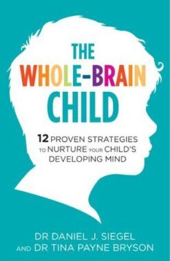 The Whole-Brain Child: 12 Proven Strategies to Nurture Your
