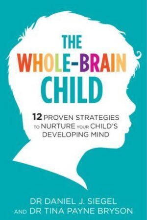 The Whole-Brain Child: 12 Proven Strategies to Nurture Your
