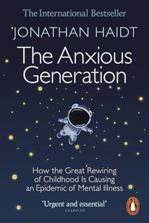 The Anxious Generation: How the Great Rewiring of Childhood Is Causing an Epidemic of Mental Illness