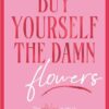 Buy Yourself the Damn Flowers