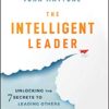 The Intelligent Leader: Unlocking the 7 Secrets to Leading O
