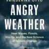 Angry Weather: Heat Waves, Floods, Storms, and the New Scien