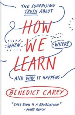 How We Learn: The Surprising Truth About When, Where, and Wh