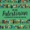 We Are Palestinian: A Celebration of Culture and Tradition