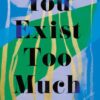 You Exist Too Much