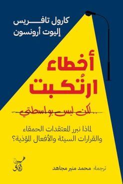 ‫أخطاء أرتكبت ولكن ليس بواسطتي: لماذا نبرر المعتقدات الحمقاء والقرارات السيئة والأفعال المؤذية‬