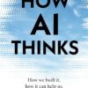 How AI Thinks: How we built it, how it can help us, and how we can control it