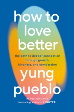 How to Love Better: The Path to Deeper Connection Through Gr