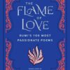 The Flame of Love: Rumi's 100 Most Passionate Poems