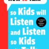 How to Talk (so Kids Will Listen and Listen so Kids Will Talk)