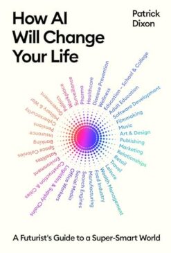 How AI Will Change Your Life: A Futurist's Guide to a Super-Smart World