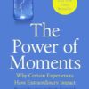 The Power of Moments: Why Certain Experiences Have Extraordi