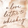 A Love Letter To Whiskey