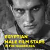 Egyptian Male Film Stars in the Nasser Era: Envisioning a National Identity