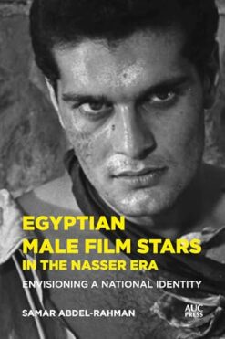Egyptian Male Film Stars in the Nasser Era: Envisioning a National Identity