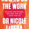 How to Do the Work: Recognize Your Patterns, Heal from Your