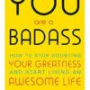You Are a Badass: How to Stop Doubting Your Greatness and Start Living an Awesome Life