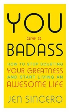 You Are a Badass: How to Stop Doubting Your Greatness and Start Living an Awesome Life
