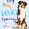 easy-peasy-doggy-squeezy-even-more-of-your-dog-training-dilemmas-solved