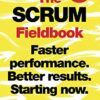 The Scrum Fieldbook: A Master Class on Accelerating Performance, Getting Results, and Defining the Future