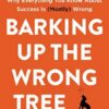 Barking Up the Wrong Tree: The Surprising Science Behind Why Everything You Know About Success Is (Mostly) Wrong