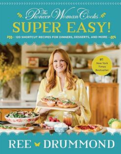 The Pioneer Woman Cooks: Super Easy!: 120 Shortcut Recipes f