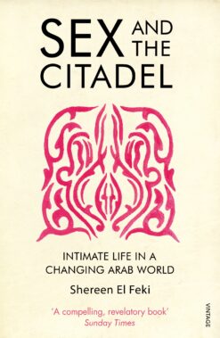 sex-and-the-citadel-intimate-life-in-a-changing-arab-world