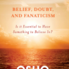 belief-doubt-and-fanaticism-is-it-essential-to-have-something-to-believe-in-osho-life-essentials