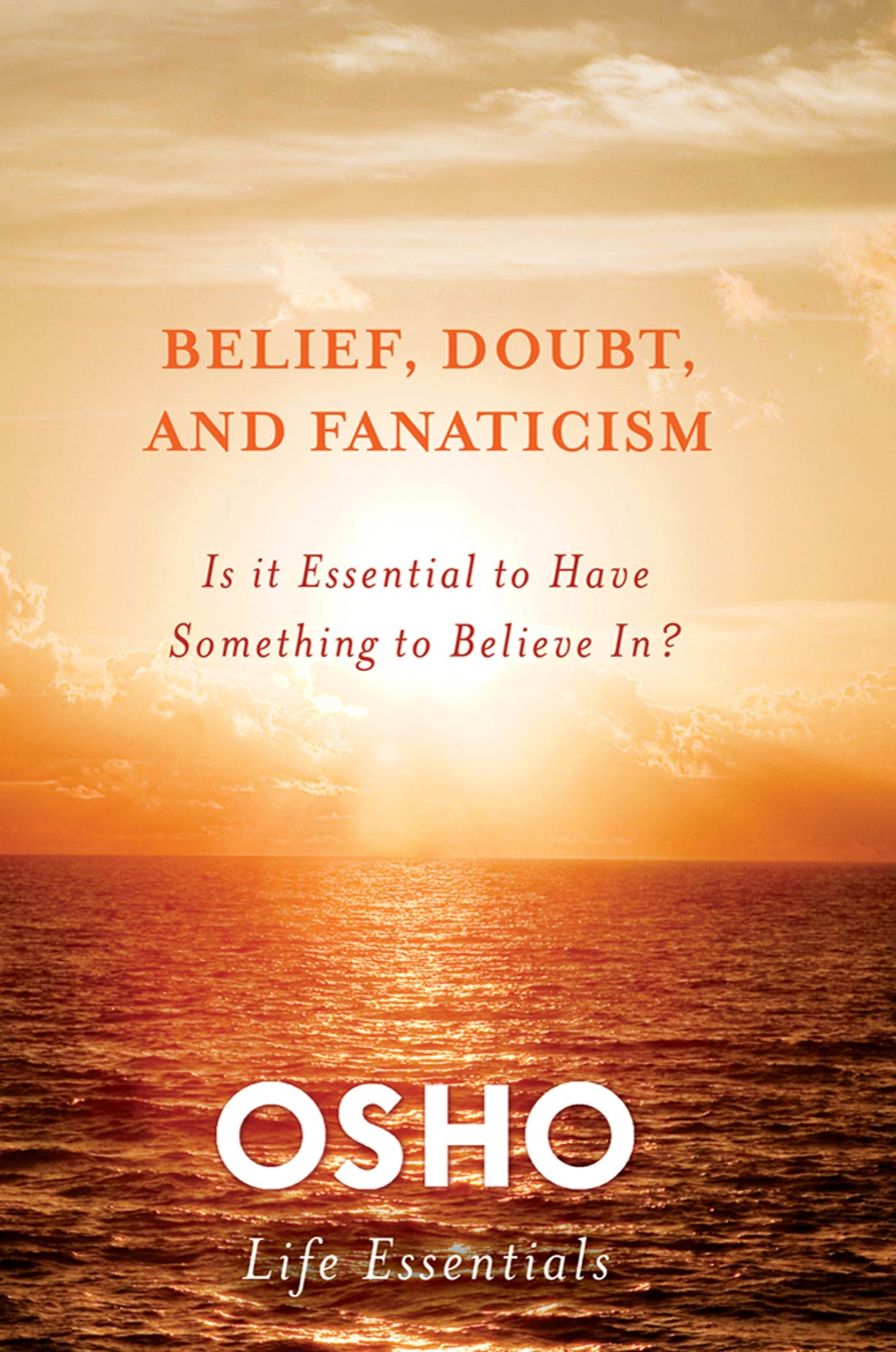 belief-doubt-and-fanaticism-is-it-essential-to-have-something-to-believe-in-osho-life-essentials