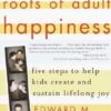 The Childhood Roots of Adult Happiness: Five Steps to Help Kids Create and Sustain Lifelong Joy