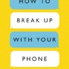 how-to-break-up-with-your-phone-the-30-day-plan-to-take-bac