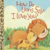 how-do-lions-say-i-love-you