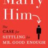 marry-him-the-case-for-settling-for-mr-good-enough