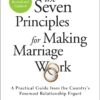 seven-principles-for-making-marriage-work-a-practical-guide-from-the-countrys-foremost-relationship-expert