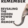 Why We Remember: Revealing the Hidden Power of Memory