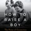 how-to-raise-a-boy-the-power-of-connection-to-build-good-me