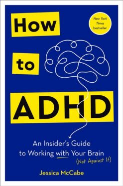 How to ADHD: An Insider's Guide to Working with Your Brain