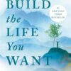 build-the-life-you-want-the-art-and-science-of-getting-happ