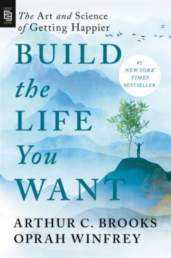 build-the-life-you-want-the-art-and-science-of-getting-happ