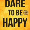 dare-to-be-happy