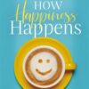 how-happiness-happens