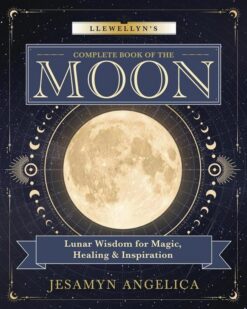 Llewellyn's Complete Book of the Moon: Lunar Wisdom for Magi